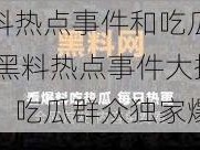 黑料热点事件和吃瓜爆料 黑料热点事件大揭秘，吃瓜群众独家爆料