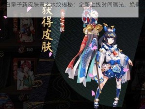 阴阳师白童子新皮肤青之水纹揭秘：全新上线时间曝光，绝美外观即将来临