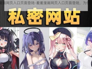 羞羞漫画网页入口页面登陆-羞羞漫画网页入口页面登陆，为何如此难找？