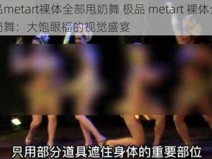 极品metart裸体全部甩奶舞 极品 metart 裸体全部甩奶舞：大饱眼福的视觉盛宴