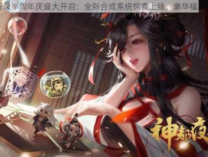 神都夜行录半周年庆盛大开启：全新合成系统惊喜上线，豪华福利伴你夜行