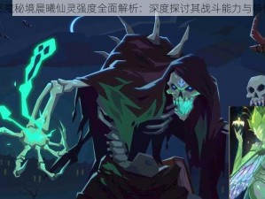 恶魔秘境晨曦仙灵强度全面解析：深度探讨其战斗能力与特性