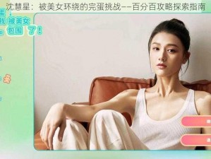 沈慧星：被美女环绕的完蛋挑战——百分百攻略探索指南