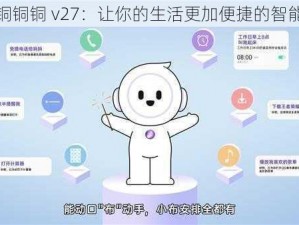 锕铜铜铜铜 v27：让你的生活更加便捷的智能助手