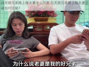 白天做兄弟晚上做夫妻怎么回复 白天做兄弟晚上做夫妻应该如何回复？