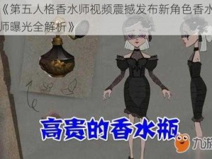 《第五人格香水师视频震撼发布新角色香水师曝光全解析》