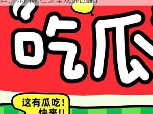 吃瓜爆料网不打烊欢迎回家(吃瓜爆料网不打烊，你的家在这里欢迎回家)