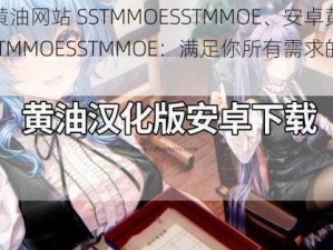 安卓黄油网站 SSTMMOESSTMMOE、安卓黄油网站 SSTMMOESSTMMOE：满足你所有需求的资源宝库