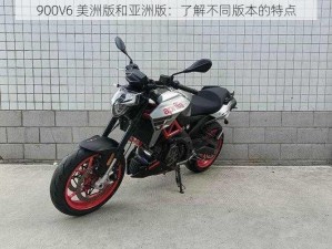 900V6 美洲版和亚洲版：了解不同版本的特点