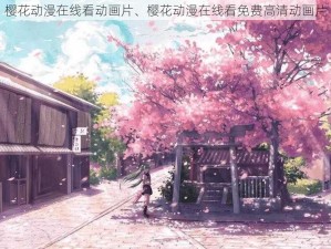 樱花动漫在线看动画片、樱花动漫在线看免费高清动画片