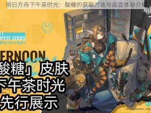 明日方舟下午茶时光：酸糖的获取方法与品尝体验介绍