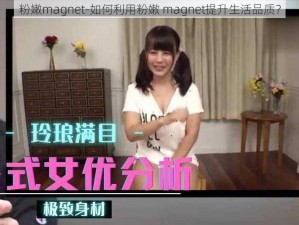 粉嫩magnet-如何利用粉嫩 magnet提升生活品质？