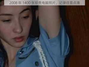 2008 年 1400 张珍贵电脑照片，记录往昔点滴