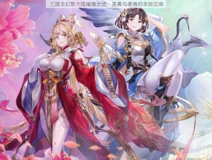 三国志幻想大陆璀璨女团：英勇与柔情的华丽交响