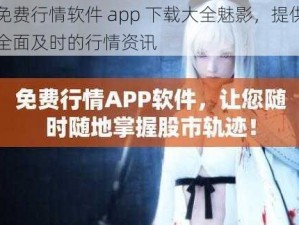 免费行情软件 app 下载大全魅影，提供全面及时的行情资讯