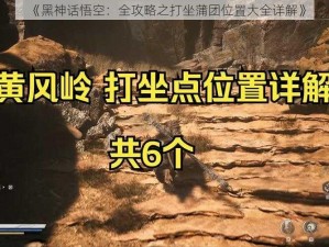 《黑神话悟空：全攻略之打坐蒲团位置大全详解》