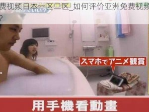 亚洲免费视频日本一区二区_如何评价亚洲免费视频日本一区二区？