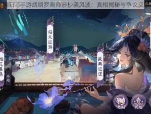 阴阳师手游烟烟罗画师涉抄袭风波：真相揭秘与争议反思