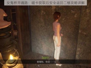 女鬼桥开魂路：磁卡获取后安全返回二楼攻略详解