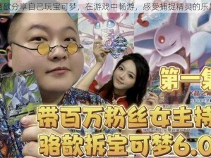 骆歆分享自己玩宝可梦，在游戏中畅游，感受捕捉精灵的乐趣