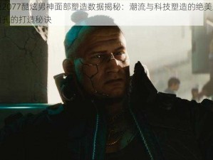 赛博朋克2077酷炫男神面部塑造数据揭秘：潮流与科技塑造的绝美剧照瞬间之英俊面孔的打造秘诀