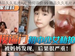 99精品久久毛片A片 如何评价 99 精品久久毛片 A 片？