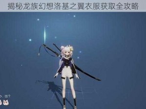 揭秘龙族幻想洛基之翼衣服获取全攻略