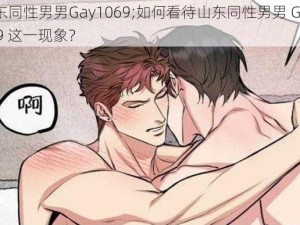 山东同性男男Gay1069;如何看待山东同性男男 Gay1069 这一现象？