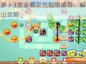 保卫萝卜3赏金赛高效炮塔推荐：解锁顶级输出攻略