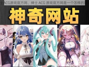 绅士ACG游戏官方网、绅士 ACG 游戏官方网是一个怎样的网站？