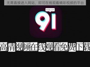 无需直接进入网站，即可在线观看精彩视频的平台