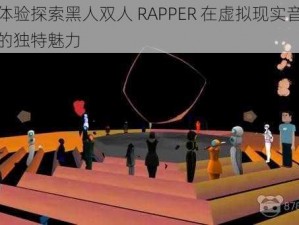 快来体验探索黑人双人 RAPPER 在虚拟现实音乐游戏中的独特魅力