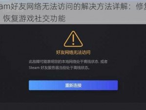 Steam好友网络无法访问的解决方法详解：修复连接，恢复游戏社交功能