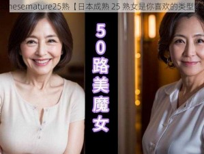 japanesemature25熟【日本成熟 25 熟女是你喜欢的类型吗？】