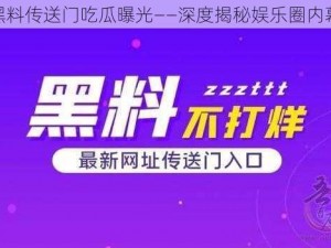 黑料传送门吃瓜曝光——深度揭秘娱乐圈内幕