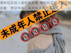 黑料社区成人版在线观看-黑料社区成人版在线观看：禁忌内容，未成年人请勿进入