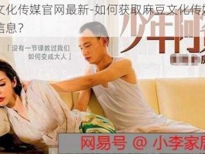 麻豆文化传媒官网最新-如何获取麻豆文化传媒官网最新信息？