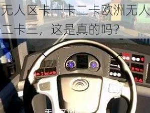 欧洲无人区卡一卡二卡欧洲无人区卡一卡二卡三，这是真的吗？