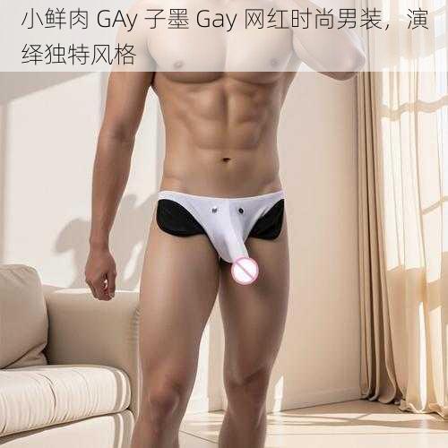 小鲜肉 GAy 子墨 Gay 网红时尚男装，演绎独特风格