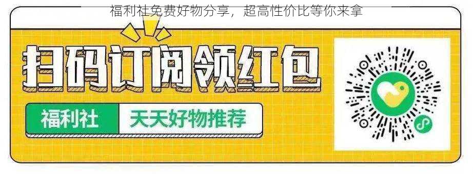 福利社免费好物分享，超高性价比等你来拿