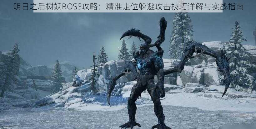 明日之后树妖BOSS攻略：精准走位躲避攻击技巧详解与实战指南