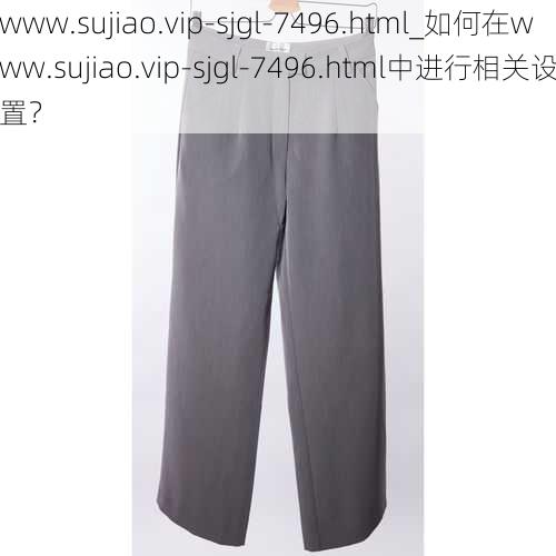 www.sujiao.vip-sjgl-7496.html_如何在www.sujiao.vip-sjgl-7496.html中进行相关设置？