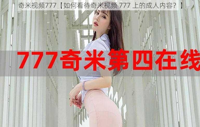 奇米视频777【如何看待奇米视频 777 上的成人内容？】