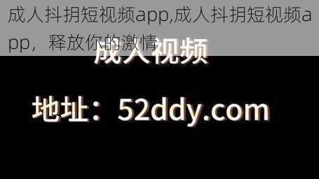 成人抖抈短视频app,成人抖抈短视频app，释放你的激情