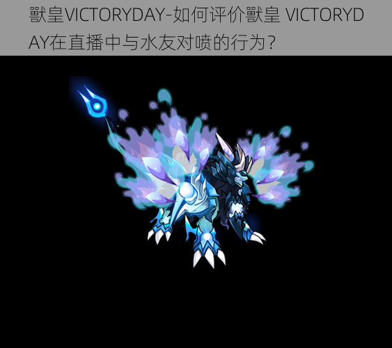 獸皇VICTORYDAY-如何评价獸皇 VICTORYDAY在直播中与水友对喷的行为？