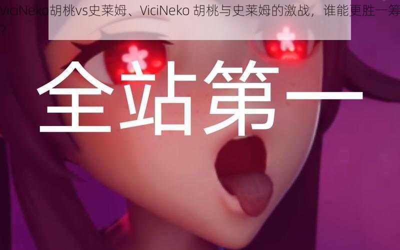 ViciNeko胡桃vs史莱姆、ViciNeko 胡桃与史莱姆的激战，谁能更胜一筹？