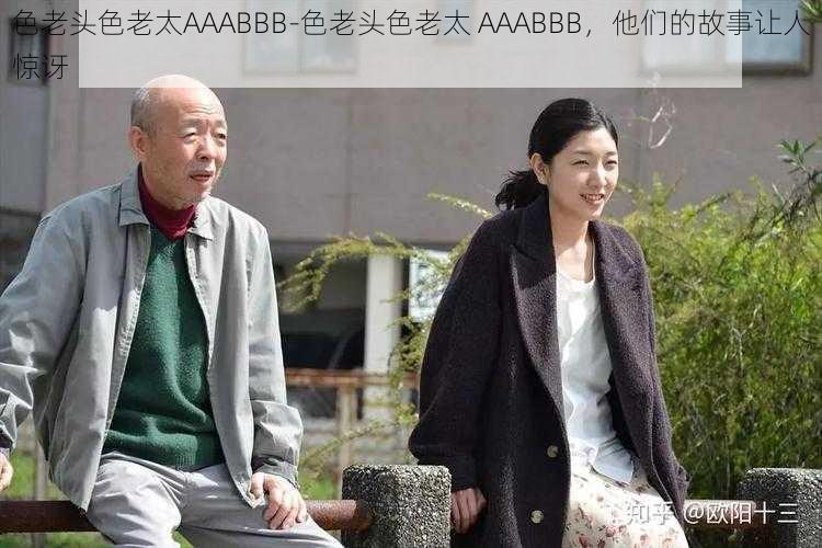 色老头色老太AAABBB-色老头色老太 AAABBB，他们的故事让人惊讶