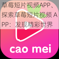 草莓短片视频APP、探索草莓短片视频 APP：发现精彩世界