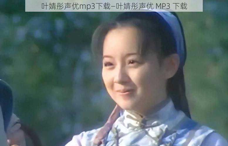 叶婧彤声优mp3下载—叶婧彤声优 MP3 下载