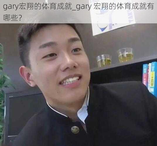 gary宏翔的体育成就_gary 宏翔的体育成就有哪些？